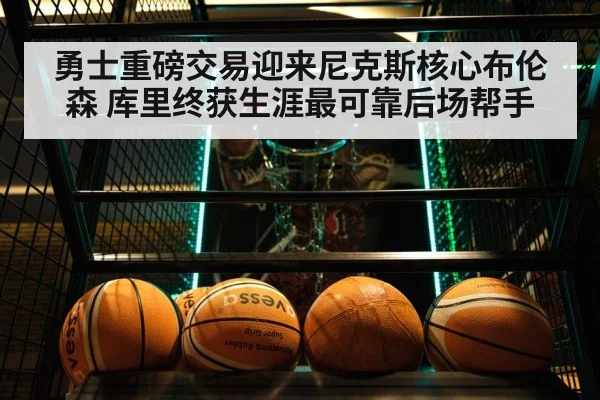 勇士重磅交易迎来尼克斯核心布伦森 库里终获生涯最可靠后场帮手
